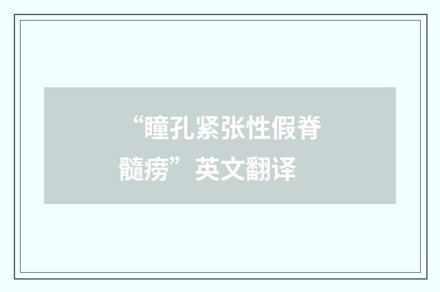 “瞳孔紧张性假脊髓痨”英文翻译