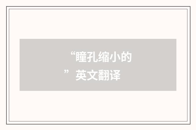 “瞳孔缩小的”英文翻译