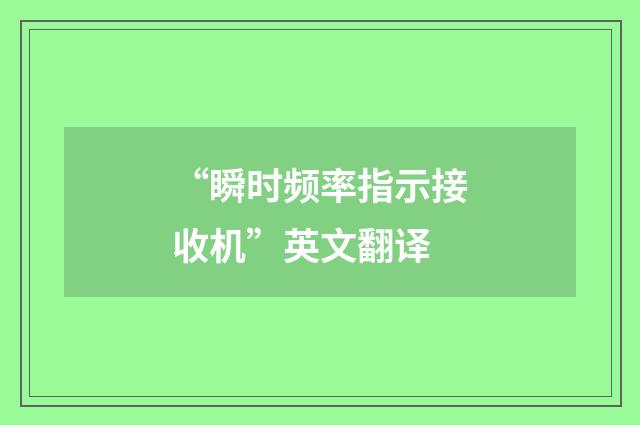 “瞬时频率指示接收机”英文翻译