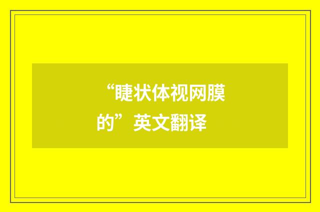 “睫状体视网膜的”英文翻译