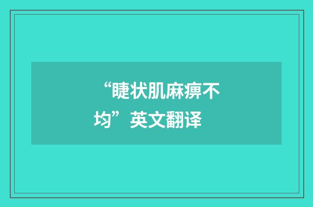 “睫状肌麻痹不均”英文翻译