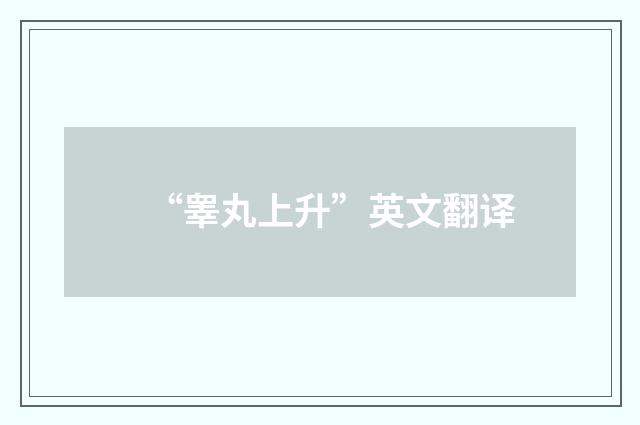 “睾丸上升”英文翻译