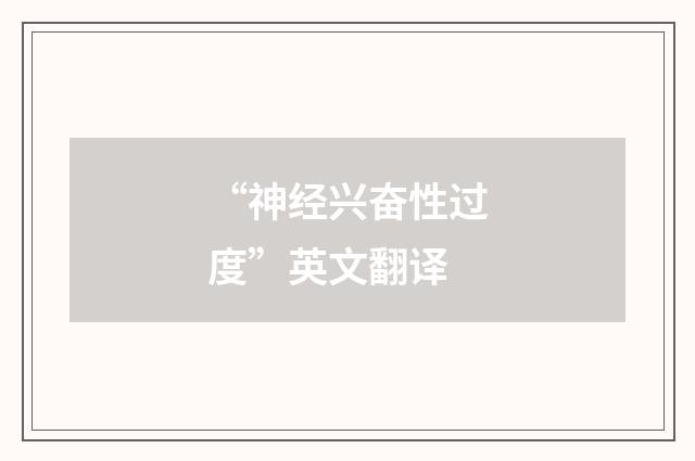 “神经兴奋性过度”英文翻译
