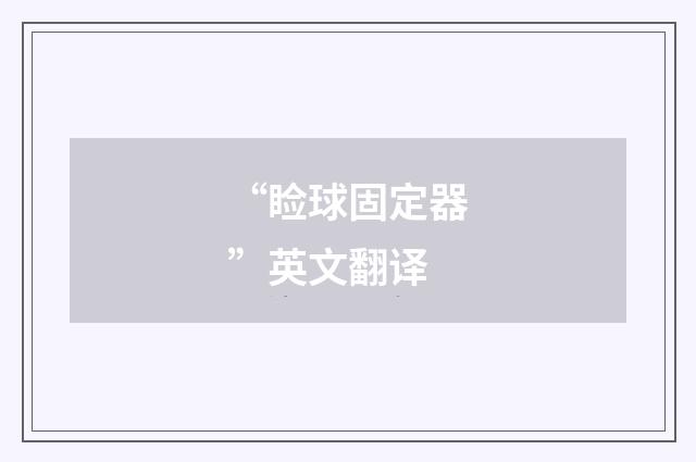 “睑球固定器”英文翻译