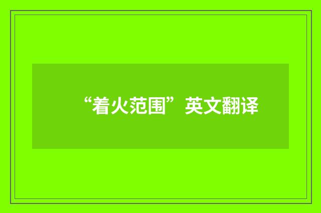 “着火范围”英文翻译