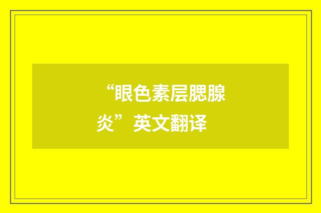 “眼色素层腮腺炎”英文翻译
