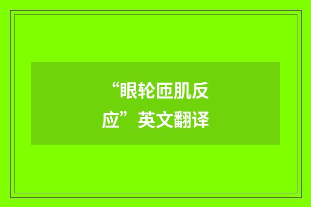 “眼轮匝肌反应”英文翻译