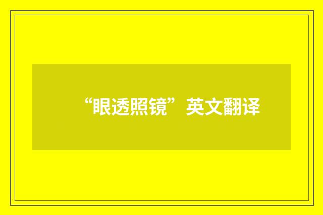 “眼透照镜”英文翻译
