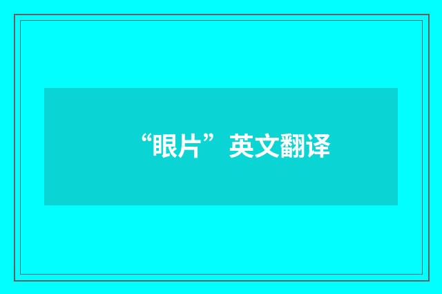 “眼片”英文翻译