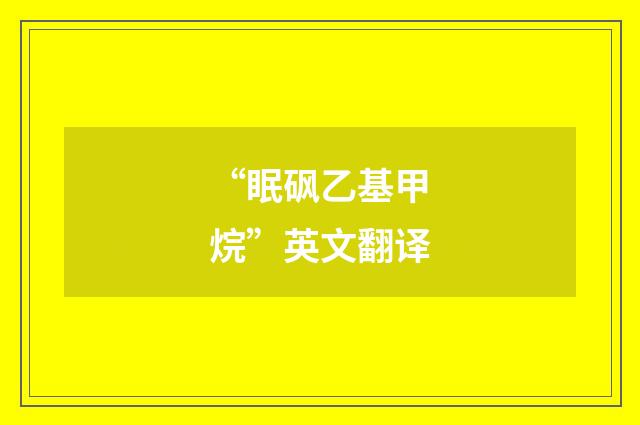“眠砜乙基甲烷”英文翻译