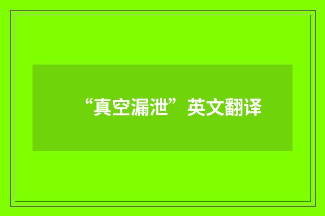“真空漏泄”英文翻译