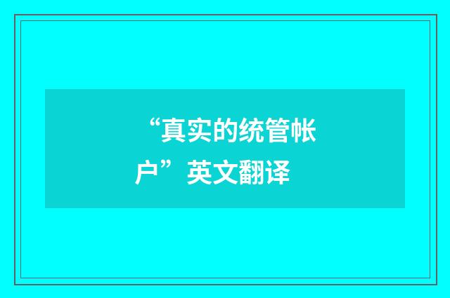 “真实的统管帐户”英文翻译
