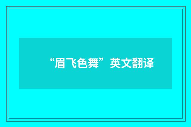 “眉飞色舞”英文翻译