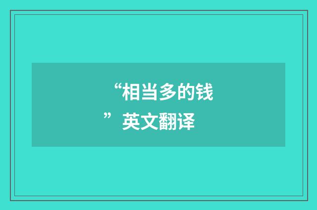 “相当多的钱”英文翻译