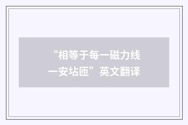 “相等于每一磁力线一安坫匝”英文翻译