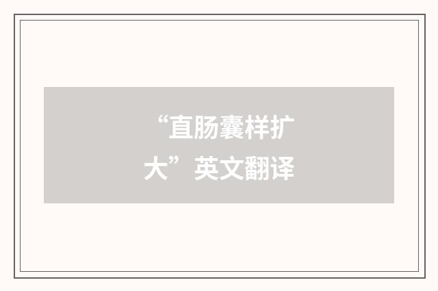 “直肠囊样扩大”英文翻译