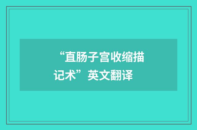 “直肠子宫收缩描记术”英文翻译