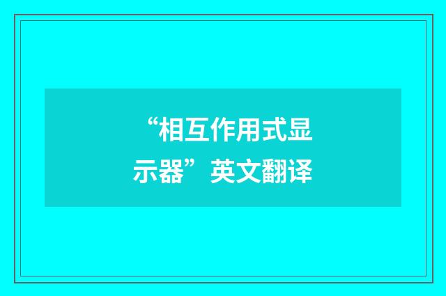 “相互作用式显示器”英文翻译