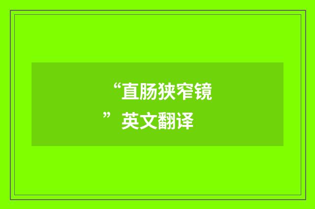 “直肠狭窄镜”英文翻译