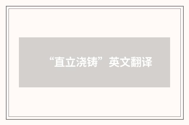 “直立浇铸”英文翻译
