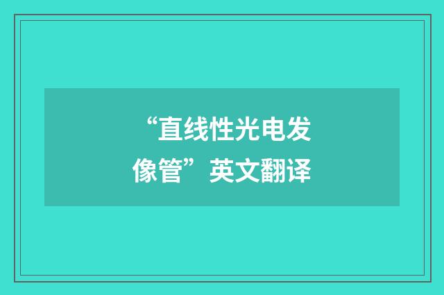 “直线性光电发像管”英文翻译