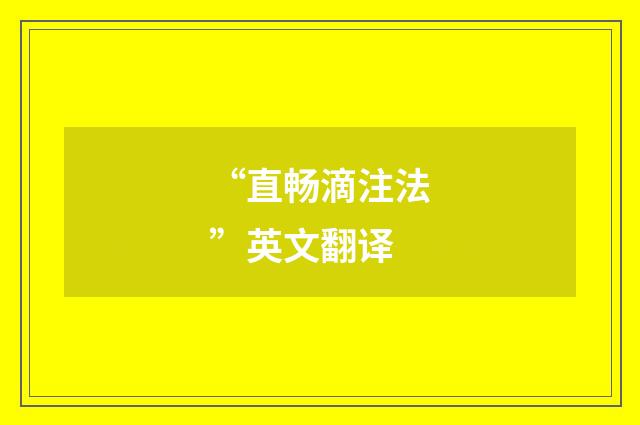 “直畅滴注法”英文翻译