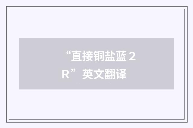 “直接铜盐蓝２Ｒ”英文翻译