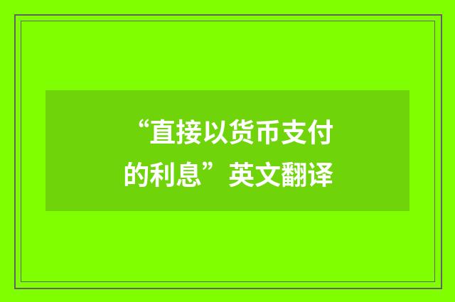 “直接以货币支付的利息”英文翻译