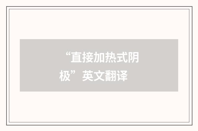 “直接加热式阴极”英文翻译