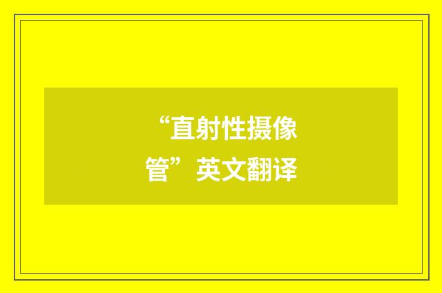 “直射性摄像管”英文翻译