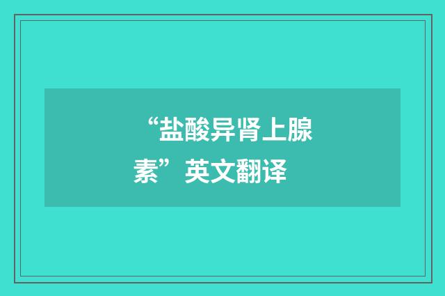 “盐酸异肾上腺素”英文翻译