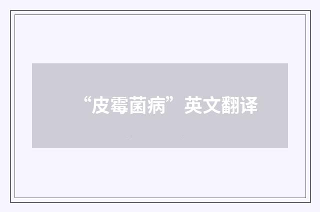 “皮霉菌病”英文翻译