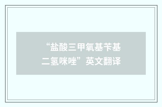 “盐酸三甲氧基苄基二氢咪唑”英文翻译