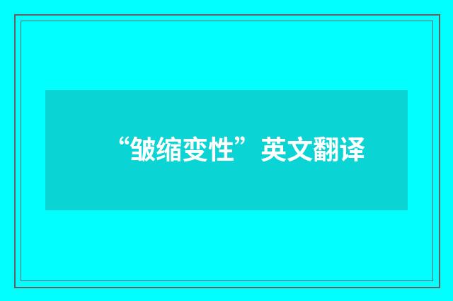 “皱缩变性”英文翻译