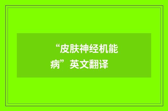 “皮肤神经机能病”英文翻译