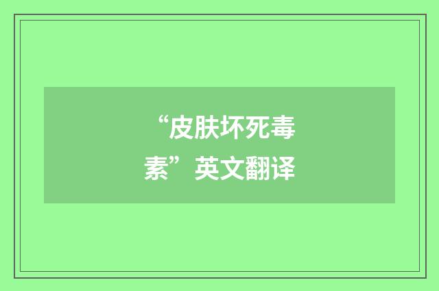 “皮肤坏死毒素”英文翻译