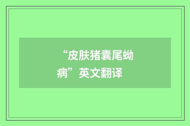 “皮肤猪囊尾蚴病”英文翻译