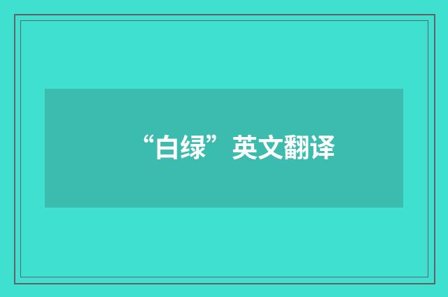 “白绿”英文翻译