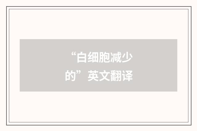“白细胞减少的”英文翻译