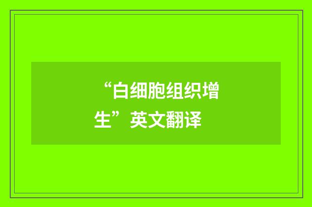 “白细胞组织增生”英文翻译
