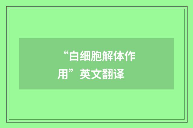 “白细胞解体作用”英文翻译