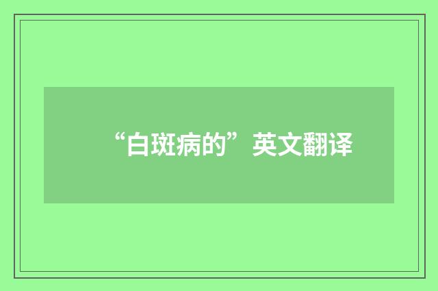“白斑病的”英文翻译