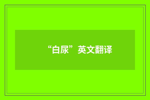 “白尿”英文翻译