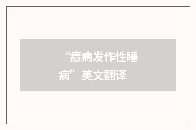 “癔病发作性睡病”英文翻译
