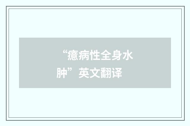 “癔病性全身水肿”英文翻译
