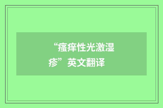 “瘙痒性光激湿疹”英文翻译