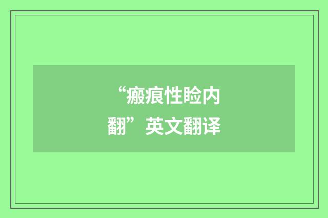 “瘢痕性睑内翻”英文翻译