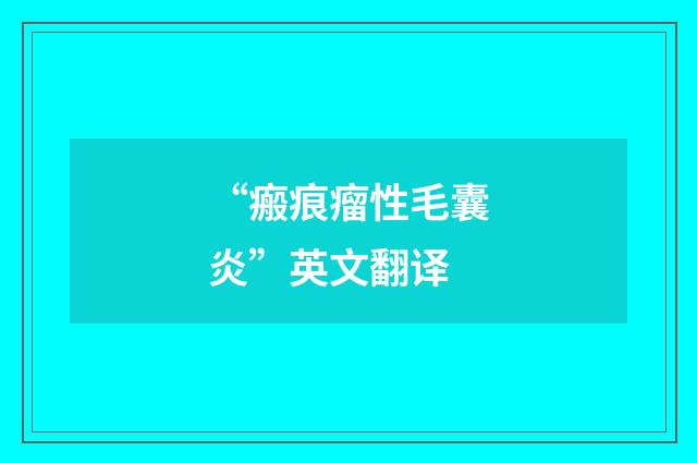 “瘢痕瘤性毛囊炎”英文翻译