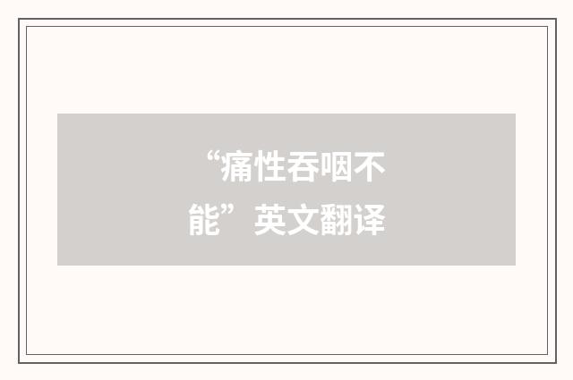 “痛性吞咽不能”英文翻译