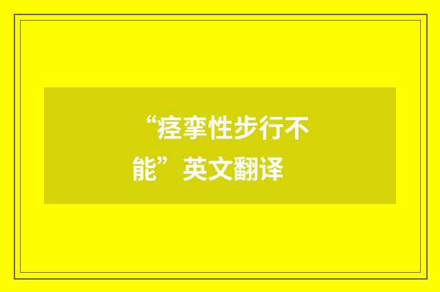 “痉挛性步行不能”英文翻译